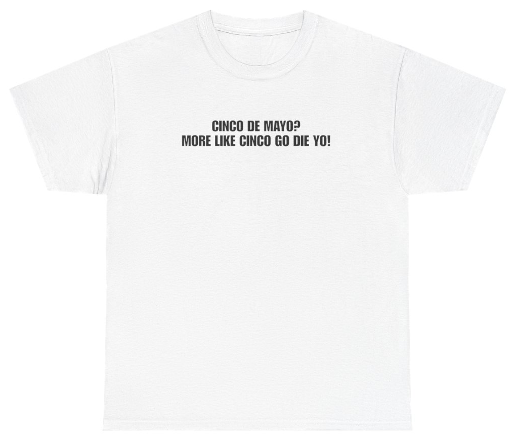 Funny Cinco De Mayo More Like Cinco Go Die Yo White Tee T-Shirt featuring bold sarcastic humor and graphic design, perfect for casual wear and humor lovers