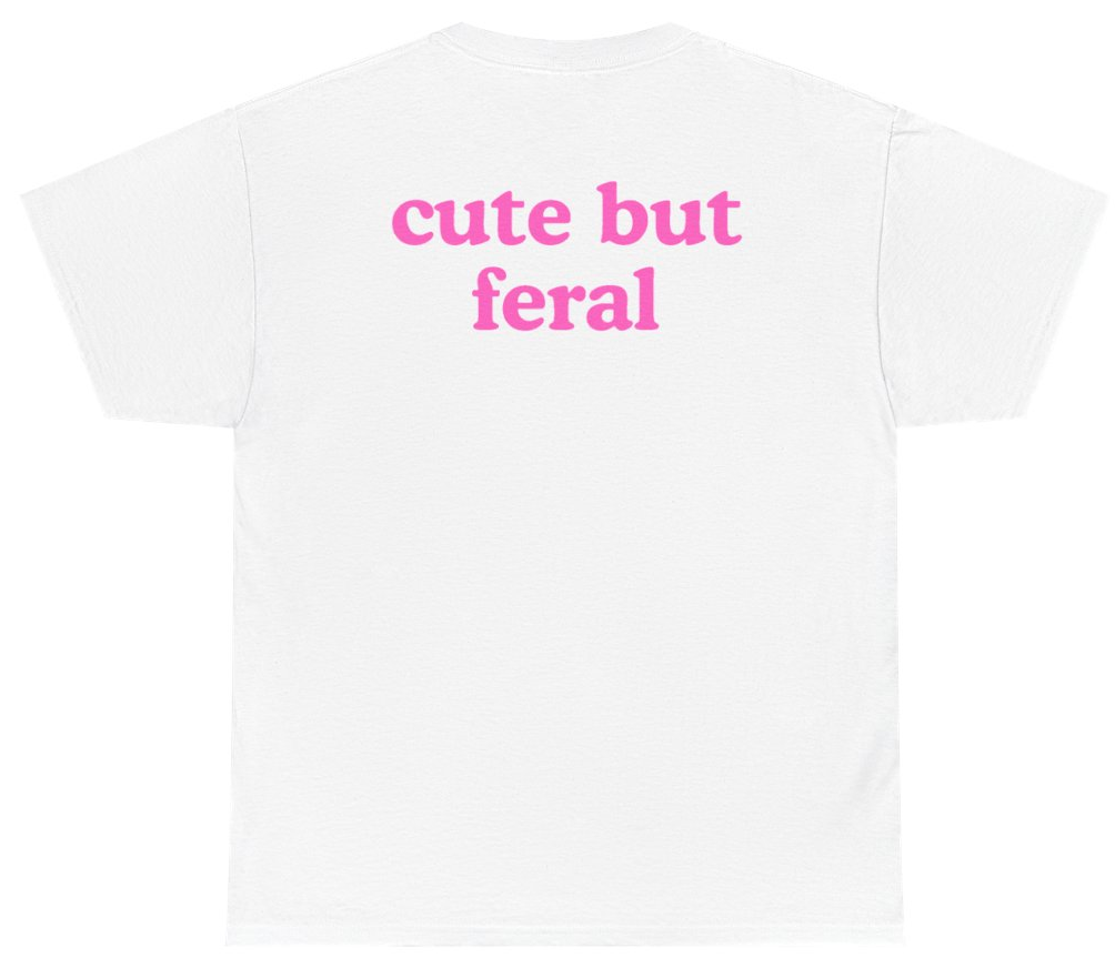 Funny Cute But Feral Tee (BACKPRINT) T-Shirt featuring bold sarcastic humor and graphic design, perfect for casual wear and humor lovers