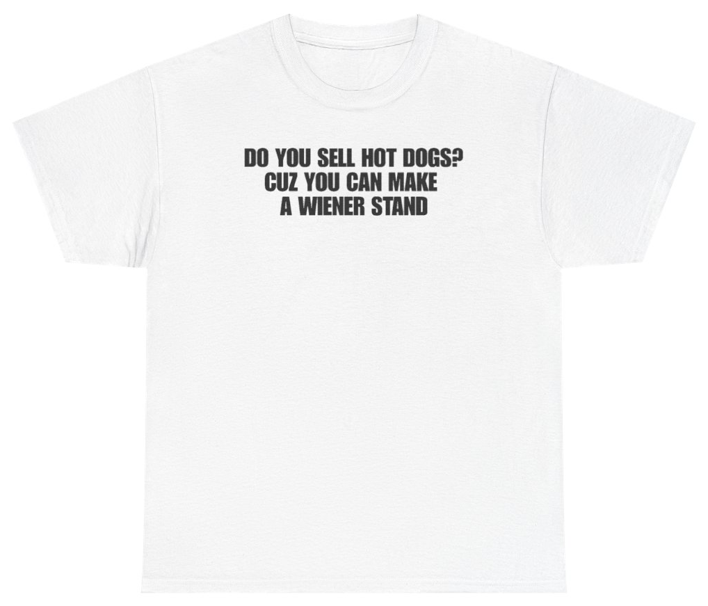 Funny Do You Sell Hot Dogs Cuz You Can Make A Wiener Stand T-Shirt featuring bold sarcastic humor and graphic design, perfect for casual wear and humor lovers