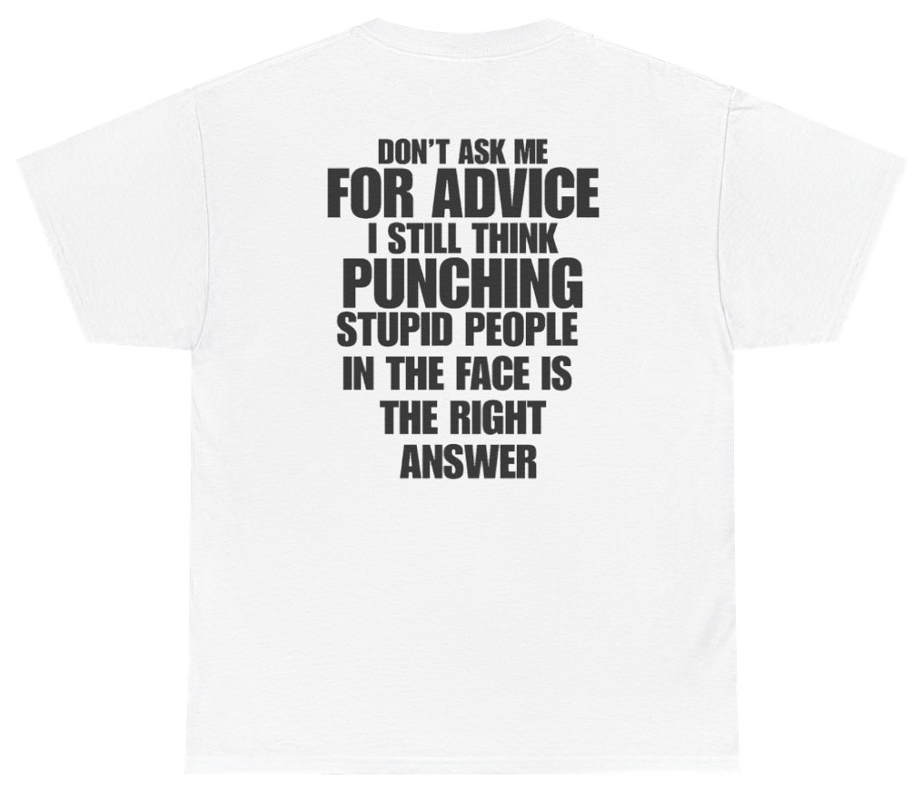 Funny Don't Ask Me For Advice I Still Think Punching Stupid People In The Face Is The Right Answer (BACKPRINT) T-Shirt featuring bold sarcastic humor and graphic design, perfect for casual wear and humor lovers