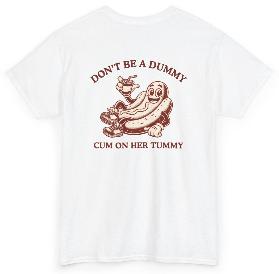 Funny Don't Be A Dummy Cum On Her Tummy (BACKPRINT) T-Shirt featuring bold sarcastic humor and graphic design, perfect for casual wear and humor lovers
