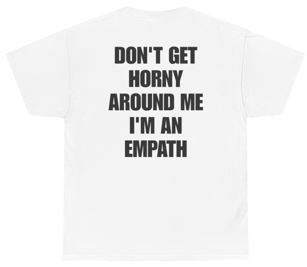 Funny Don't Get Horny Around Me I'm An Empath Tee (BACKPRINT) T-Shirt featuring bold sarcastic humor and graphic design, perfect for casual wear and humor lovers