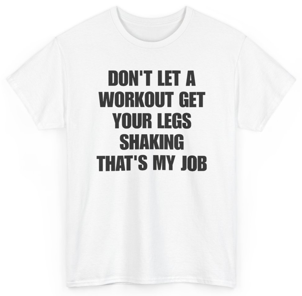 Funny Don't Let A Workout Get Your Legs Shaking That's My Job T-Shirt featuring bold sarcastic humor and graphic design, perfect for casual wear and humor lovers