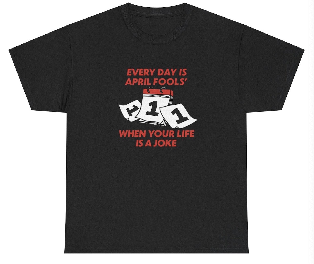 "Witty 'Everyday Is April Fools When Your Life Is A Joke' t-shirt, perfect for fans of sarcasm and humor. Great for casual wear and social gatherings."