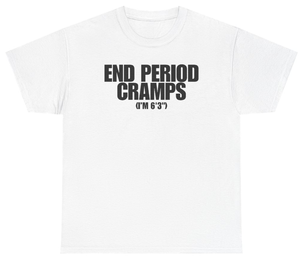 Funny End Period Cramps I'm 6'3 Tee T-Shirt featuring bold sarcastic humor and graphic design, perfect for casual wear and humor lovers