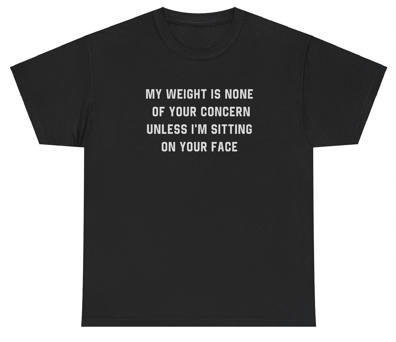 "Bold 'Weight Is None Of Your Concern' t-shirt, perfect for body positivity and humor fans. Great for casual wear and self-confidence statements."