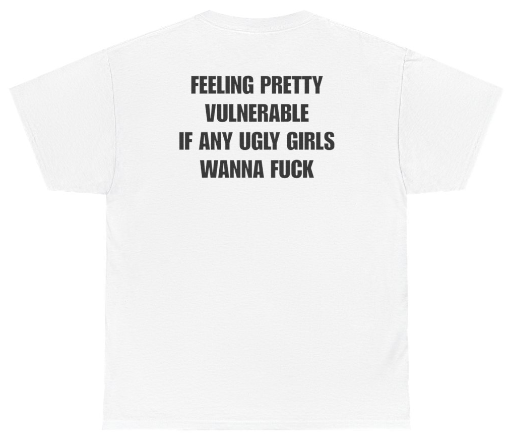 Funny Feeling Pretty Vulnerable Ugly Girls Tee (BACKPRINT) T-Shirt featuring bold sarcastic humor and graphic design, perfect for casual wear and humor lovers
