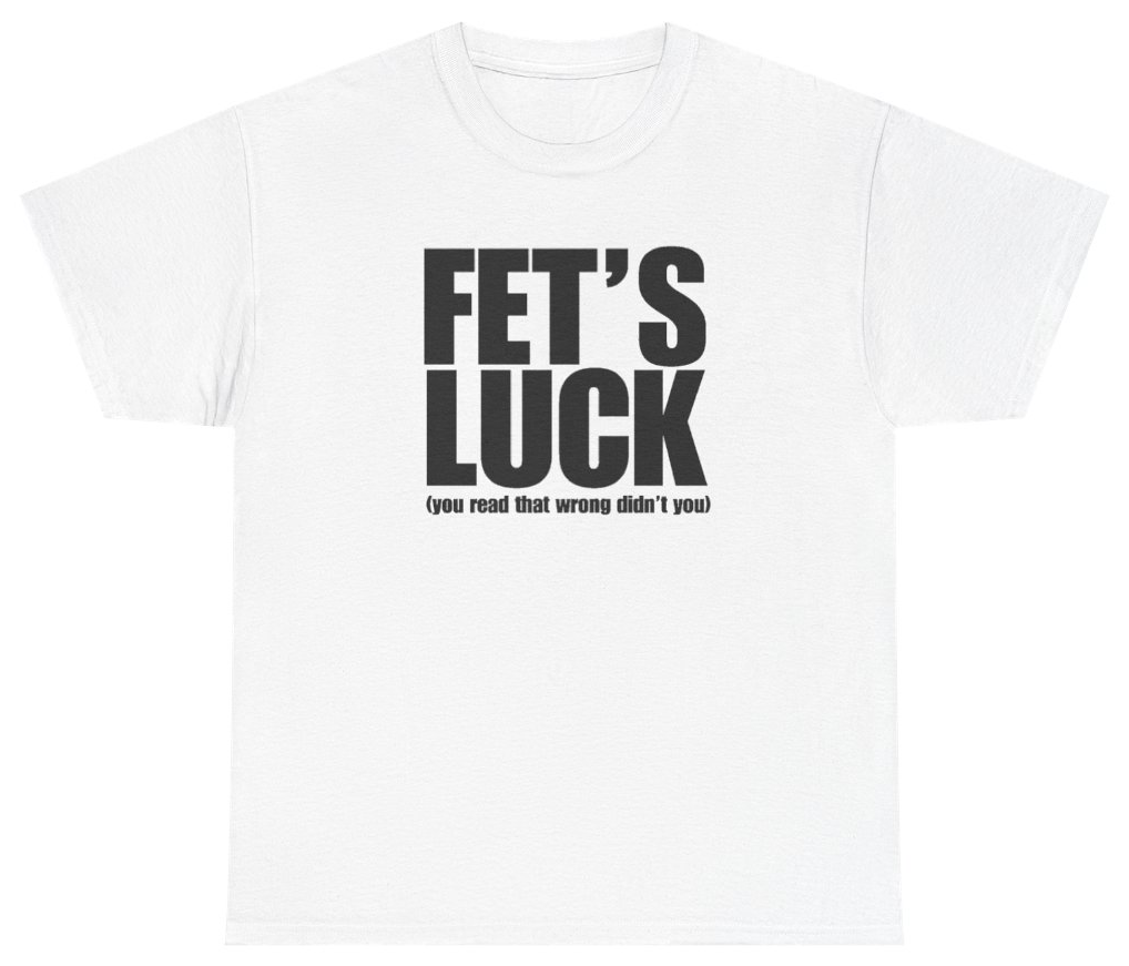 Funny Fet's Luck You Read That Wrong Didn't You Tee T-Shirt featuring bold sarcastic humor and graphic design, perfect for casual wear and humor lovers