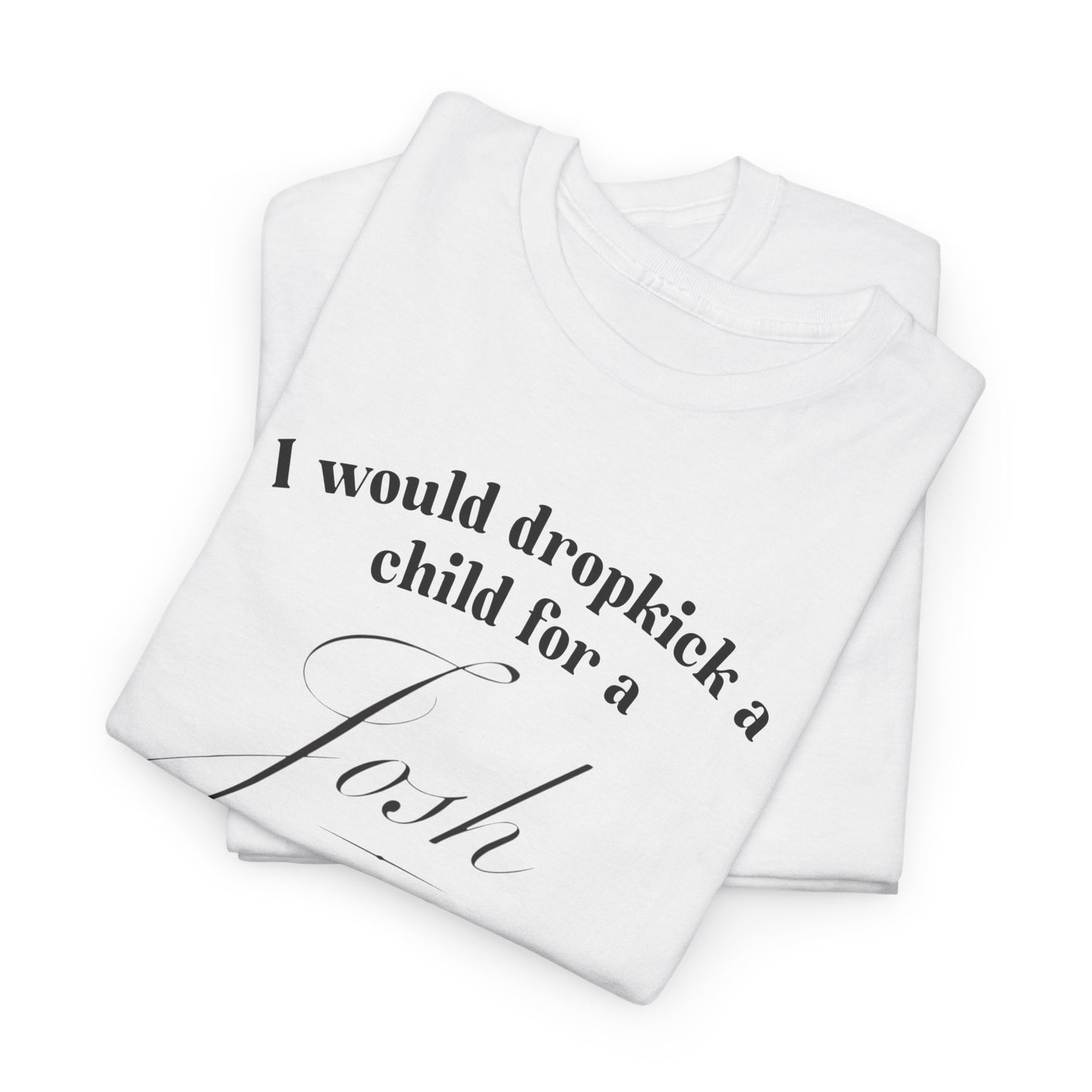 *NEW* I Would Dropkick A Child For Josh Wine Tee