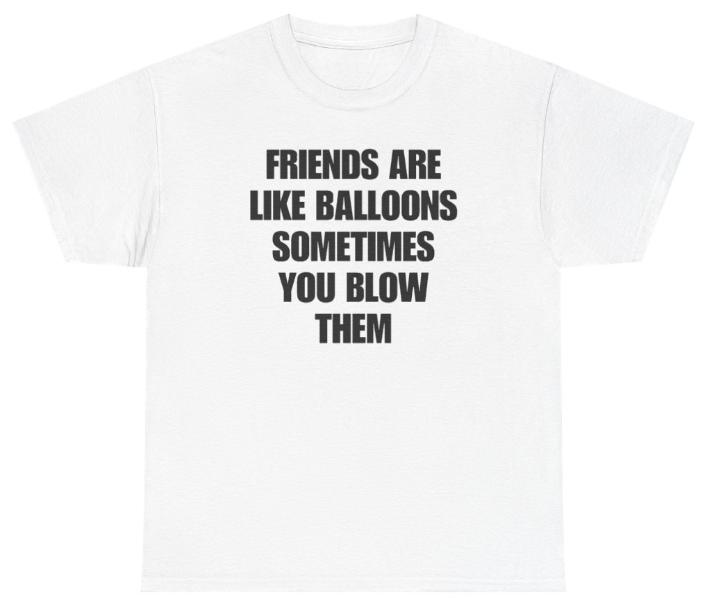 Funny Friends Are Like Balloons Sometimes You Blow Them Tee T-Shirt featuring bold sarcastic humor and graphic design, perfect for casual wear and humor lovers