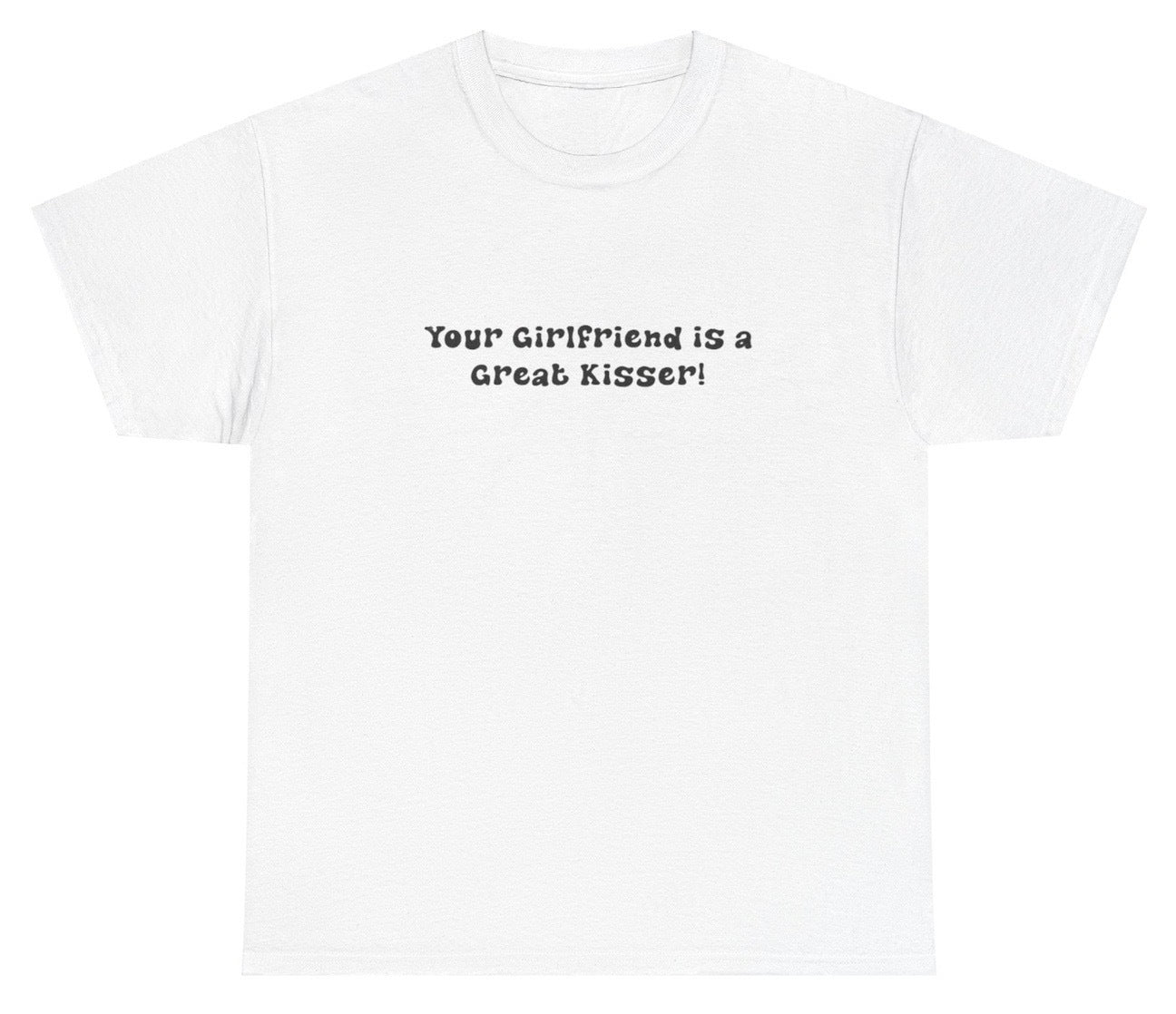 "Funny 'Your Girlfriend Is A Great Kisser' t-shirt, perfect for fans of bold humor and viral memes. Great for casual wear and gag gifts."