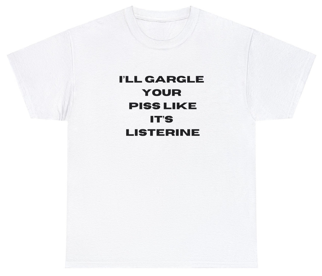 "Bold 'I'll Gargle Your Piss Like It's Listerine' t-shirt, perfect for fans of shock humor and edgy statements. Ideal for casual wear and fun gifts."