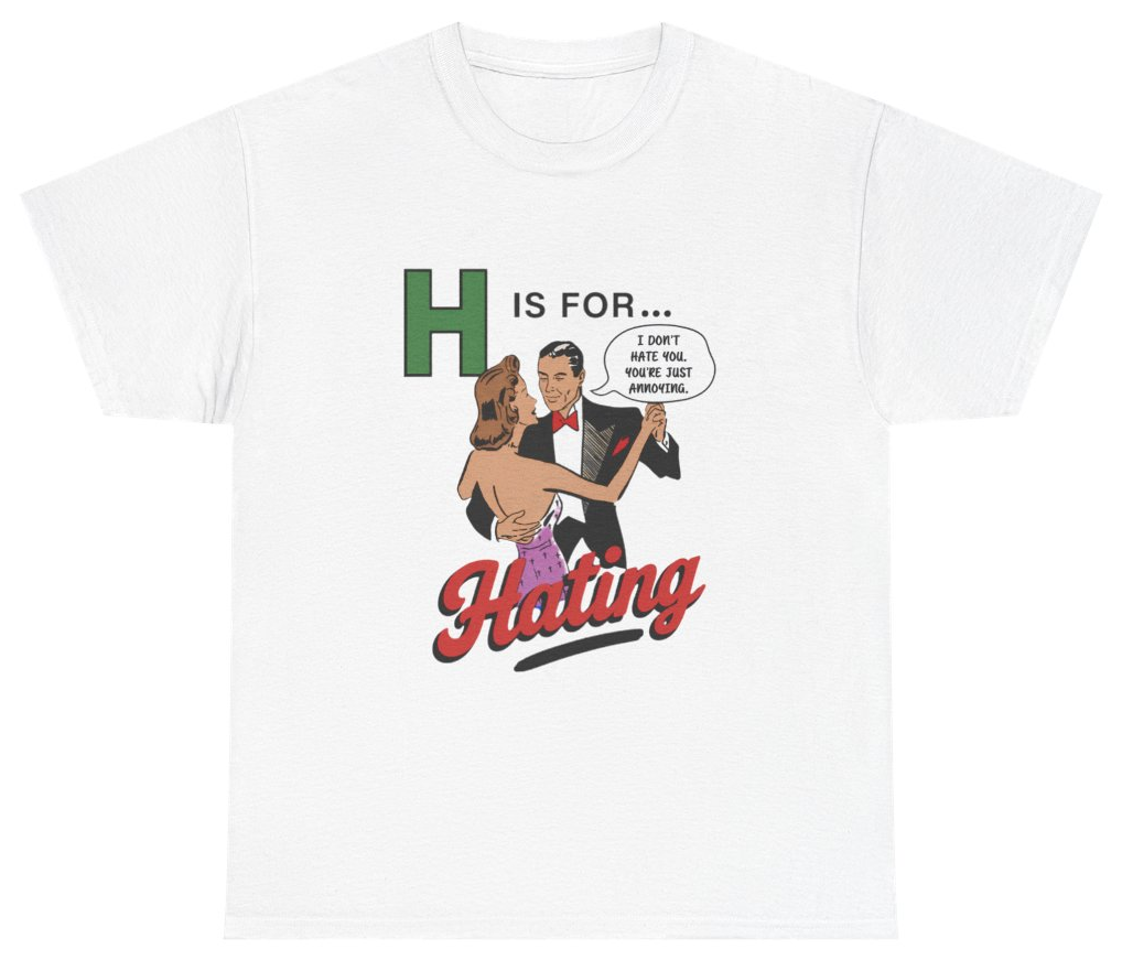 Funny H Is For Hating Tee T-Shirt featuring bold sarcastic humor and graphic design, perfect for casual wear and humor lovers