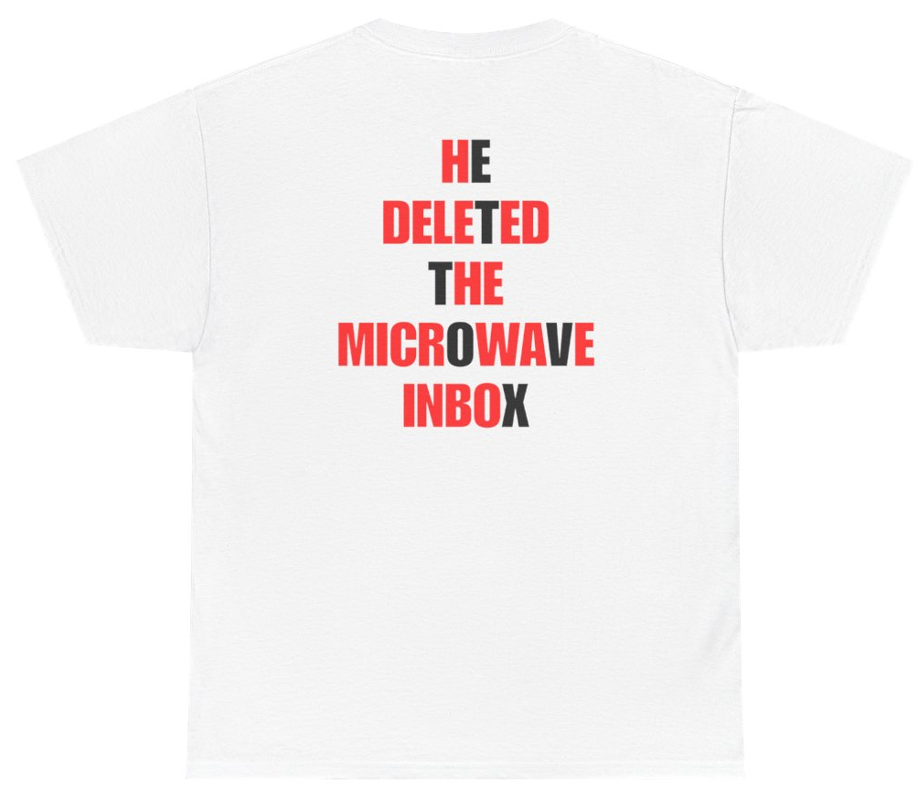 Funny He Deleted The Microwave Inbox Tee (BACKPRINT) T-Shirt featuring bold sarcastic humor and graphic design, perfect for casual wear and humor lovers