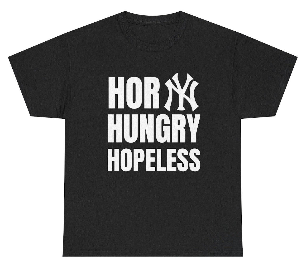 Graphic T-shirt design with the phrase “Horny Hungry Hopeless,” where the "ny" in "Horny" is replaced by the New York Yankees logo. The text is bold and chaotic, capturing a humorous yet unhinged vibe that blends sports fandom with thirst and existential meltdown.