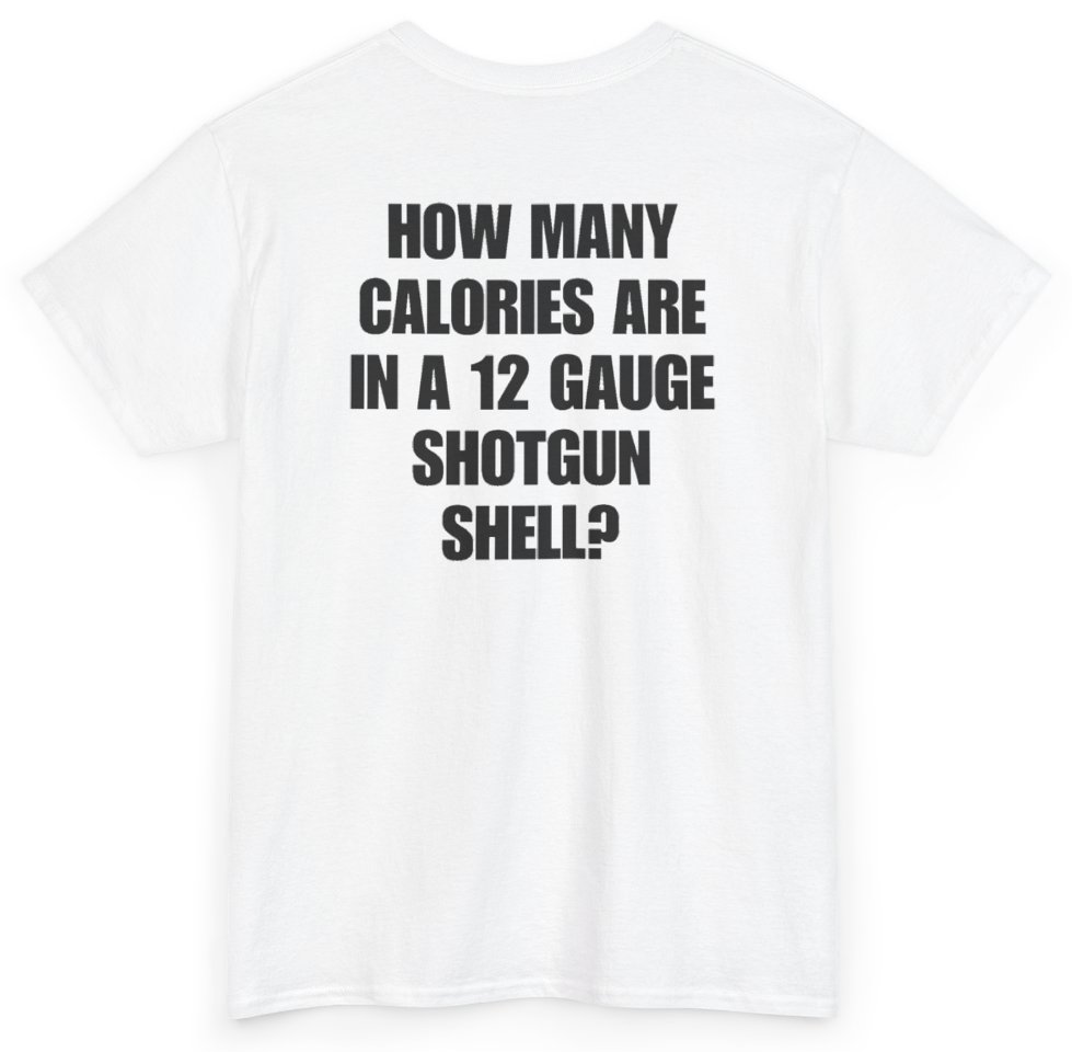 Funny How Many Calories Are In A 12 Gauge Shotgun Shell (BACKPRINT) T-Shirt featuring bold sarcastic humor and graphic design, perfect for casual wear and humor lovers