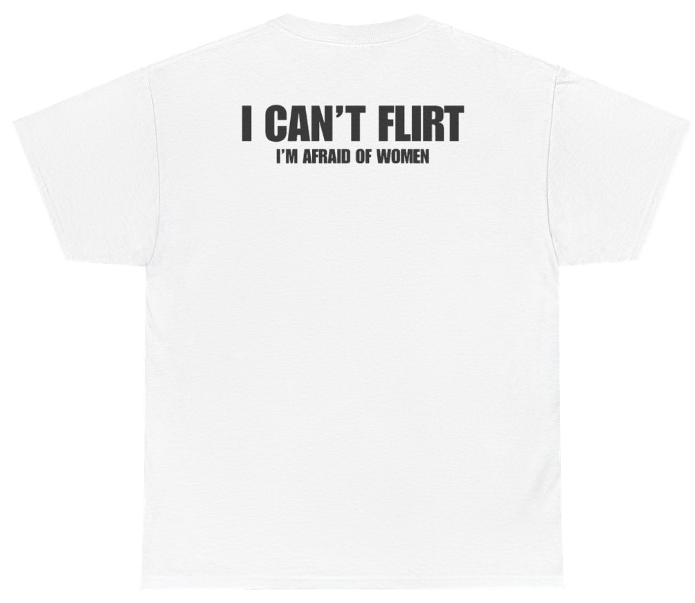 Funny I Can't Flirt I'm Afraid Of Women Tee (BACKPRINT) T-Shirt featuring bold sarcastic humor and graphic design, perfect for casual wear and humor lovers