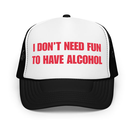 Funny drinking trucker hat for men with bold white text that says “I Don’t Need Fun To Have Alcohol” — a hilarious beer hat with mesh back, perfect for parties, bar crawls, and anyone who loves alcohol-themed humor and funny hats.
