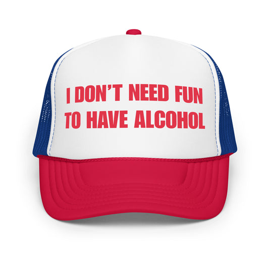 Funny drinking trucker hat for men with bold white text that says “I Don’t Need Fun To Have Alcohol” — a hilarious beer hat with mesh back, perfect for parties, bar crawls, and anyone who loves alcohol-themed humor and funny hats.