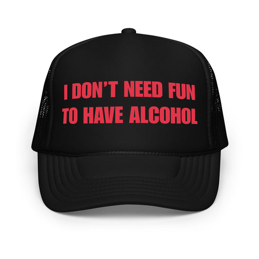 Funny drinking trucker hat for men with bold white text that says “I Don’t Need Fun To Have Alcohol” — a hilarious beer hat with mesh back, perfect for parties, bar crawls, and anyone who loves alcohol-themed humor and funny hats.
