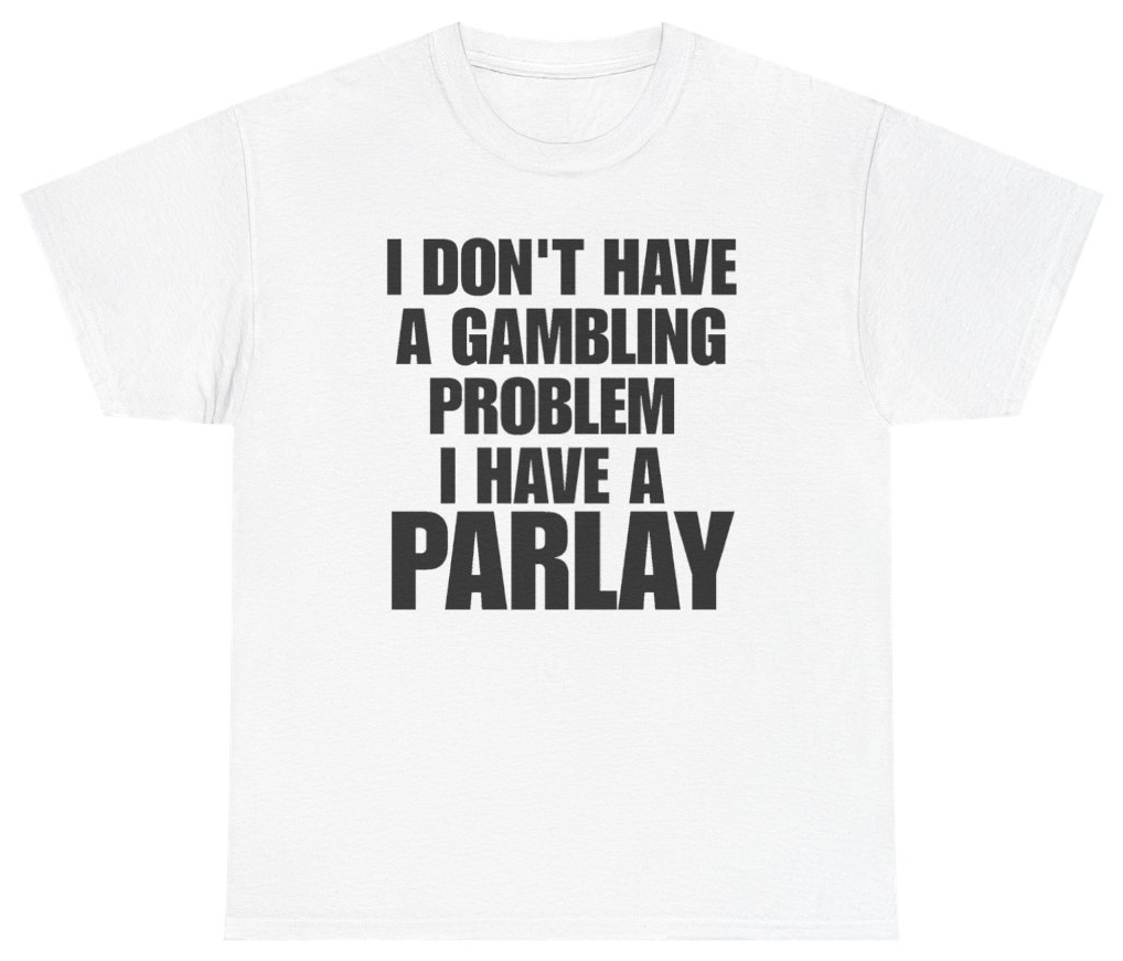 Funny I Don't Have A Gambling Problem I Have A Parlay Tee T-Shirt featuring bold sarcastic humor and graphic design, perfect for casual wear and humor lovers