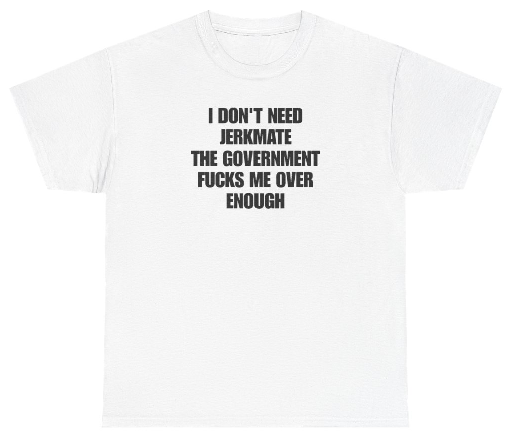 Funny I Don't Need Jerkmate The Government Fucks Me Over Enough T-Shirt featuring bold sarcastic humor and graphic design, perfect for casual wear and humor lovers