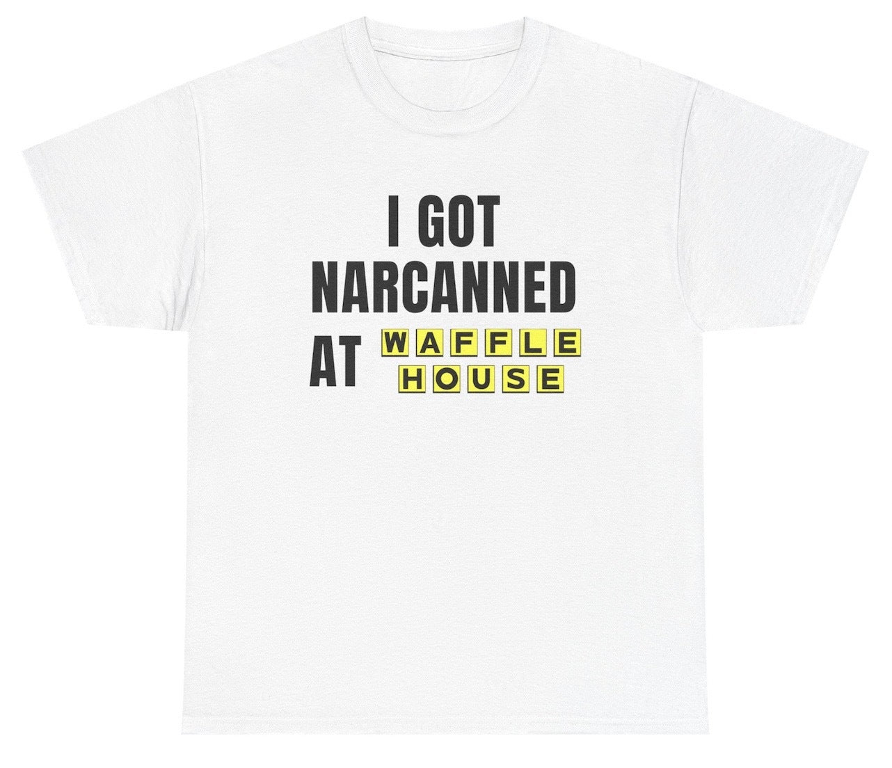 Funny T‑shirt reading “I Got Narcanned At Waffle House” with bold, meme‑style graphic humor.