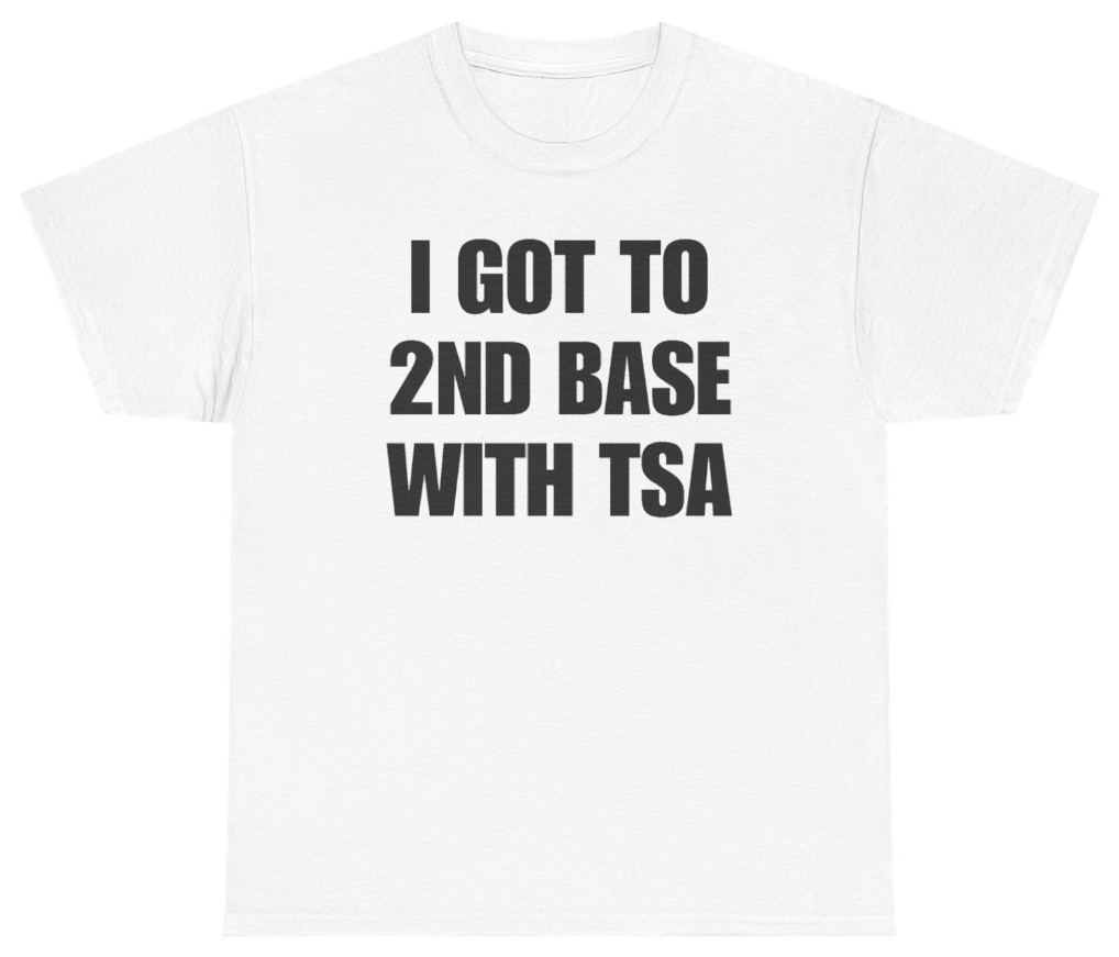 Funny I Got To 2nd Base With TSA T-Shirt featuring bold sarcastic humor and graphic design, perfect for casual wear and humor lovers