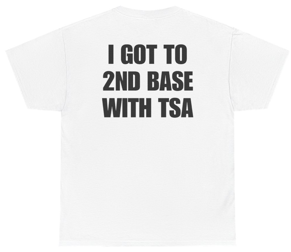 Funny I Got To 2nd Base With TSA (BACKPRINT) T-Shirt featuring bold sarcastic humor and graphic design, perfect for casual wear and humor lovers