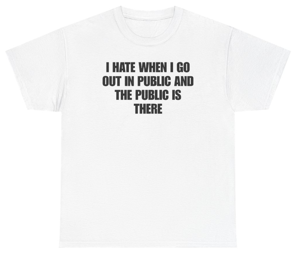 Funny I Hate When I Go Out In Public And The Public Is There Tee T-Shirt featuring bold sarcastic humor and graphic design, perfect for casual wear and humor lovers