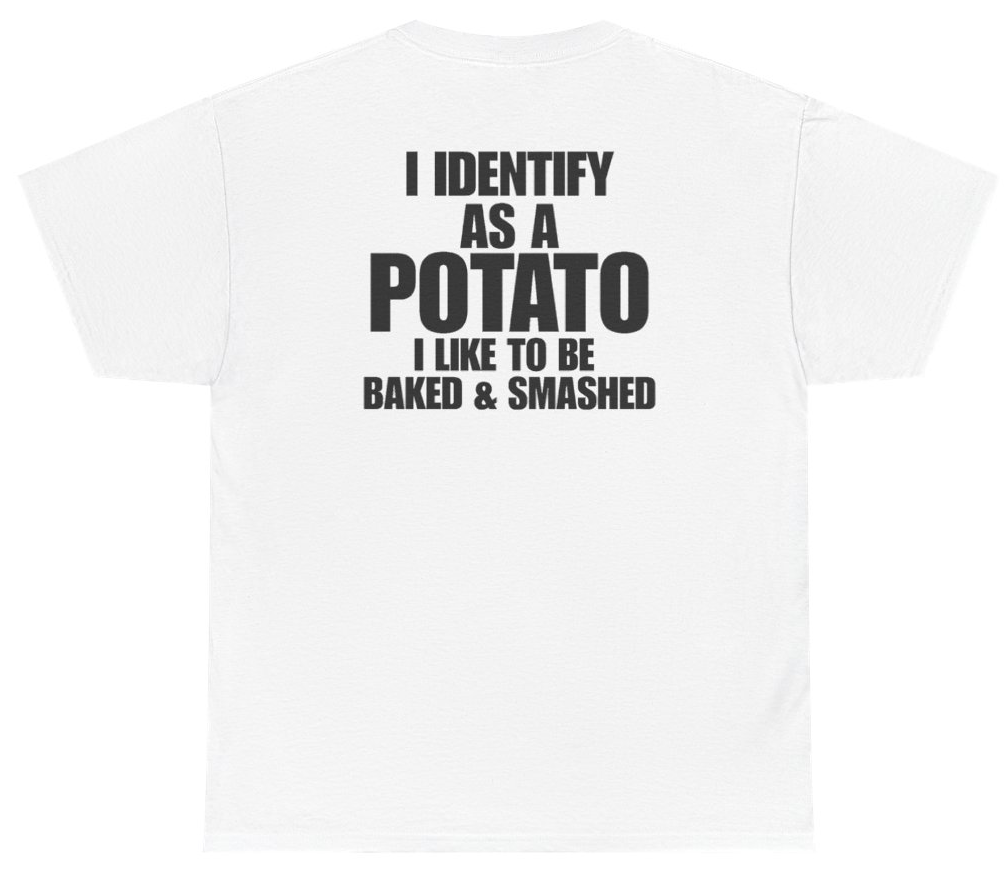 Funny I Identify As A Potato I Like To Be Baked And Smashed (BACKPRINT) T-Shirt featuring bold sarcastic humor and graphic design, perfect for casual wear and humor lovers