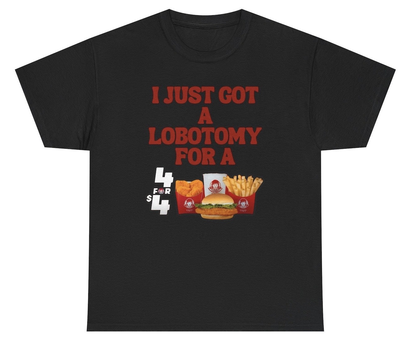Funny I Just Got A Lobotomy For A Wendy's 4 For 4 T-Shirt featuring unhinged humor and meme-inspired design, perfect for casual wear and fast food lovers.