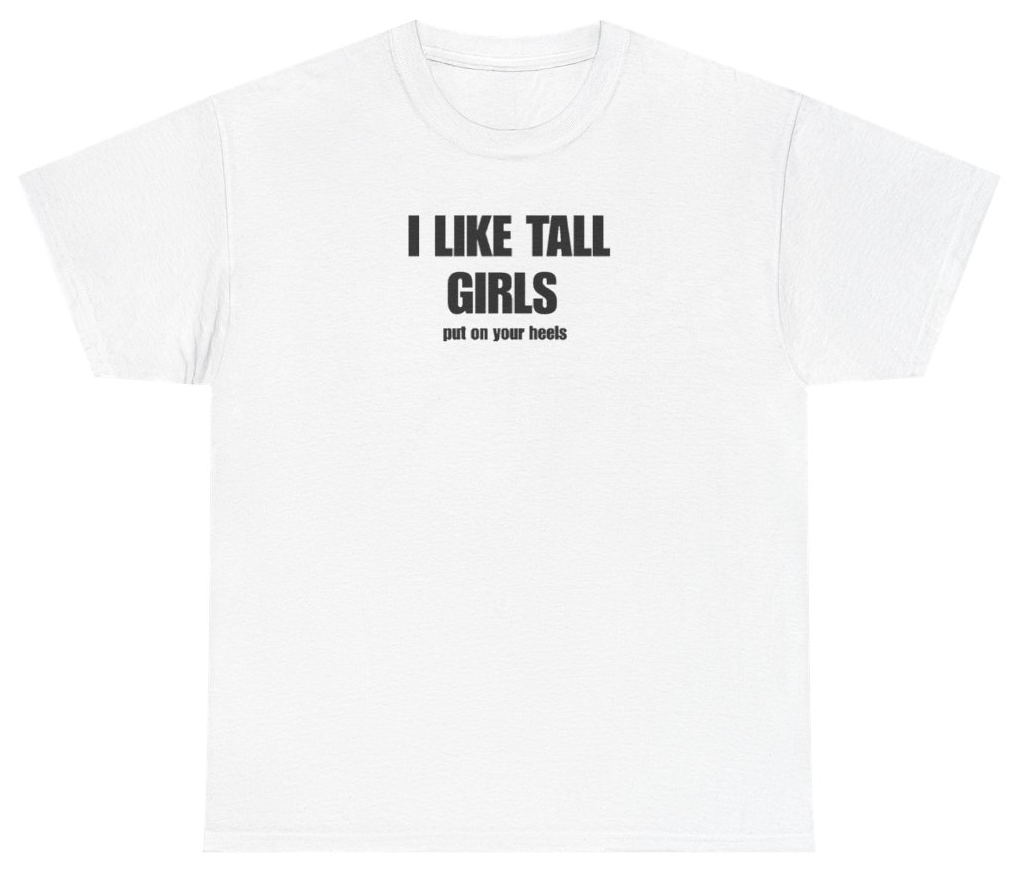 Funny I Like Tall Girls Put On Your Heels Tee T-Shirt featuring bold sarcastic humor and graphic design, perfect for casual wear and humor lovers