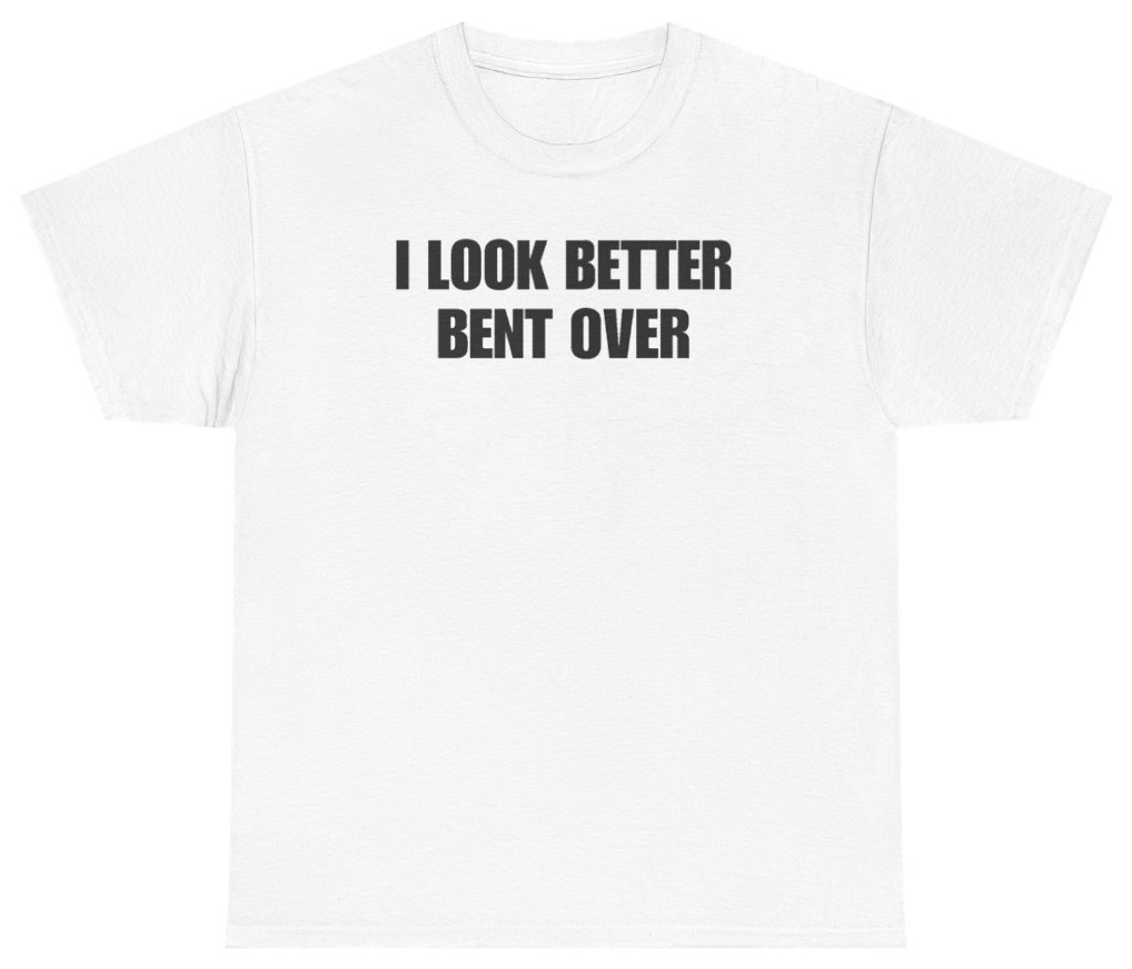 Funny I Look Better Bent Over Tee T-Shirt featuring bold sarcastic humor and graphic design, perfect for casual wear and humor lovers
