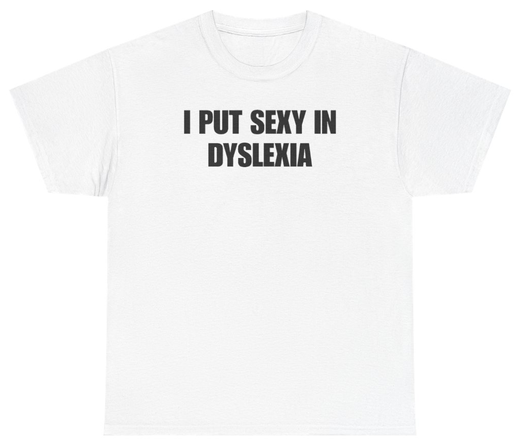 Funny I Put Sexy In Dyslexia Tee T-Shirt featuring bold sarcastic humor and graphic design, perfect for casual wear and humor lovers