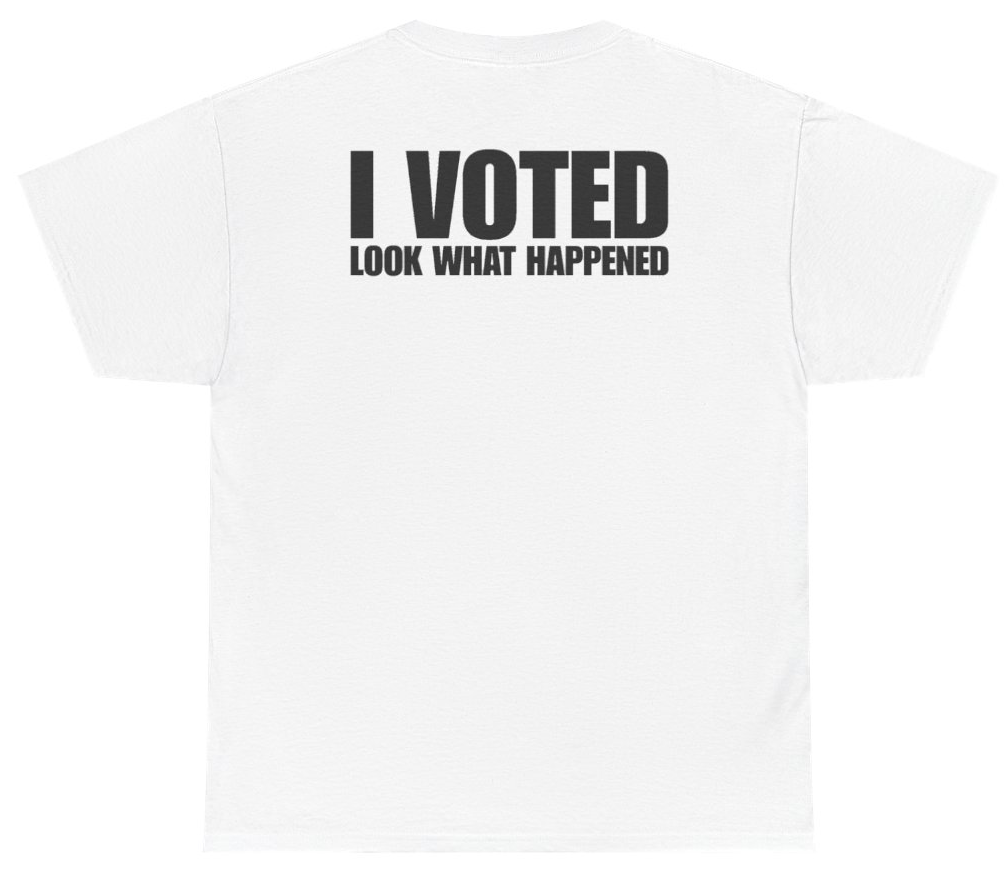 Funny I Voted Look What Happened Tee (BACKPRINT) T-Shirt featuring bold sarcastic humor and graphic design, perfect for casual wear and humor lovers