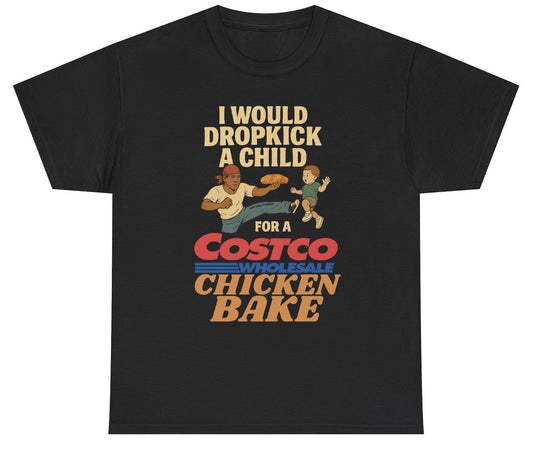 Funny I Would Dropkick A Child For A Costco Chicken Bake T-Shirt featuring food humor and meme-inspired design, perfect for casual wear and humor lovers.