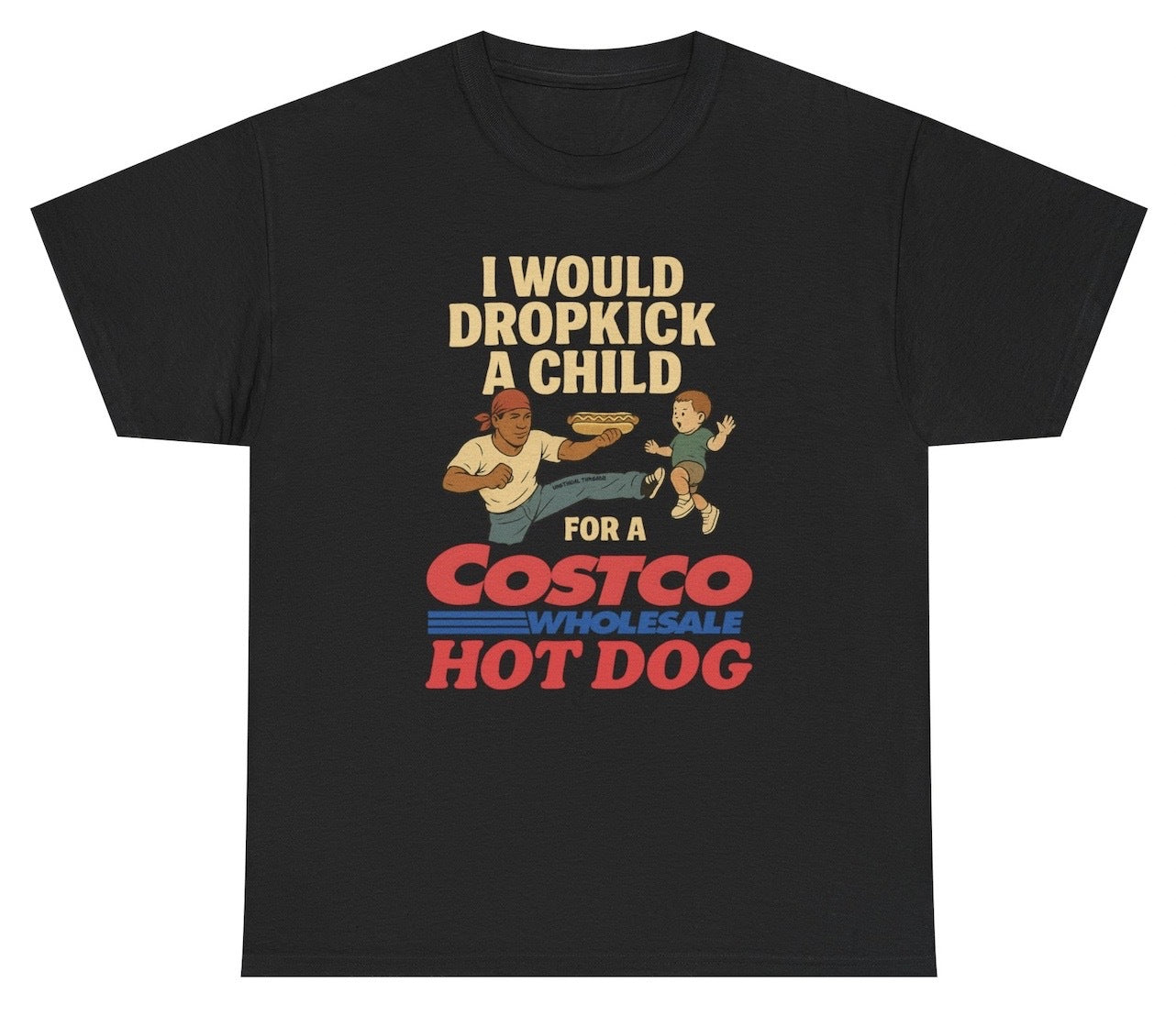 The "I Would Dropkick A Child For A Costco Hotdog T Shirt" blends dark humor with absurdity, capturing the chaotic, unhinged vibe of modern meme culture. Ideal for those who appreciate shock value and want a shirt that's guaranteed to get double-takes.