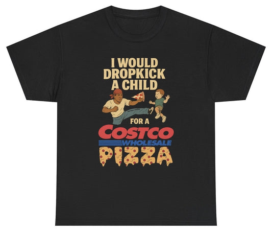 Funny I Would Dropkick A Child For A Costco Pizza T-Shirt featuring food humor and meme-inspired design, perfect for casual wear and humor lovers.