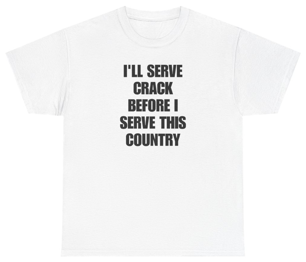 Funny I'll Serve Crack Before I Serve This Country T-Shirt featuring bold sarcastic humor and graphic design, perfect for casual wear and humor lovers