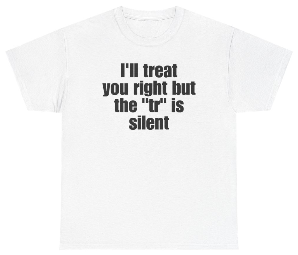 Funny Ill Treat You Right But The TR Is Silent T-Shirt featuring bold sarcastic humor and graphic design, perfect for casual wear and humor lovers