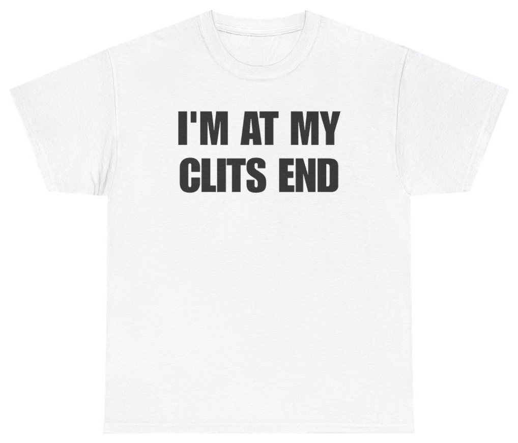 Funny I'm At My Clits End T-Shirt featuring bold sarcastic humor and graphic design, perfect for casual wear and humor lovers