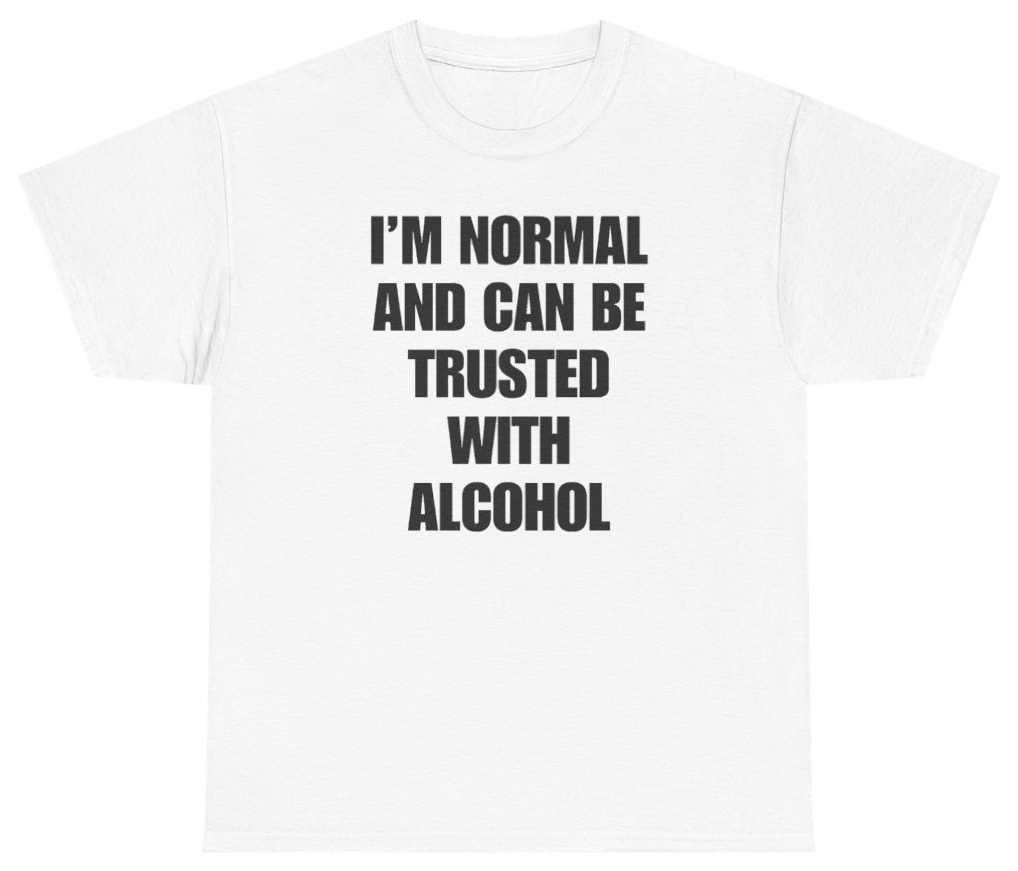 Funny I'm Normal And Can Be Trusted With Alcohol Tee T-Shirt featuring bold sarcastic humor and graphic design, perfect for casual wear and humor lovers