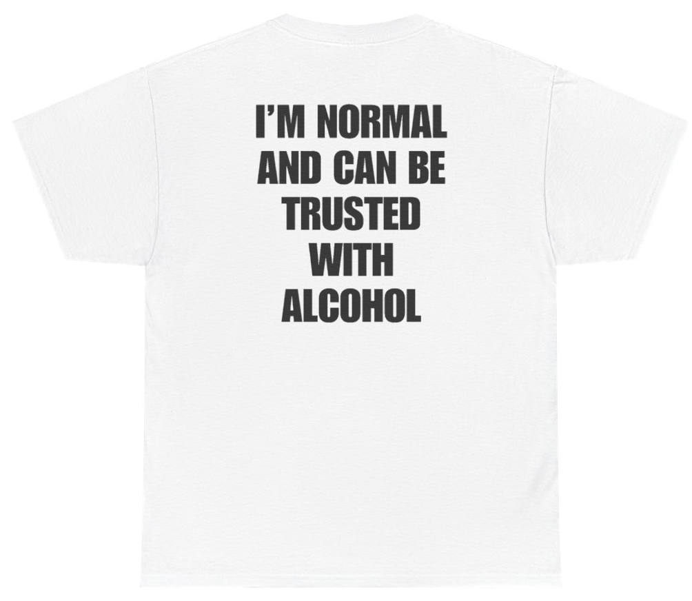 Funny I'm Normal And Can Be Trusted With Alcohol Tee (BACKPRINT) T-Shirt featuring bold sarcastic humor and graphic design, perfect for casual wear and humor lovers