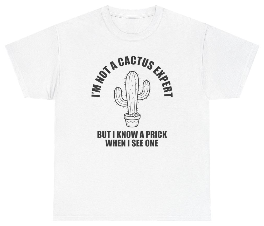 Funny I'm Not A Cactus Expert But I Know A Prick When I See One Tee T-Shirt featuring bold sarcastic humor and graphic design, perfect for casual wear and humor lovers