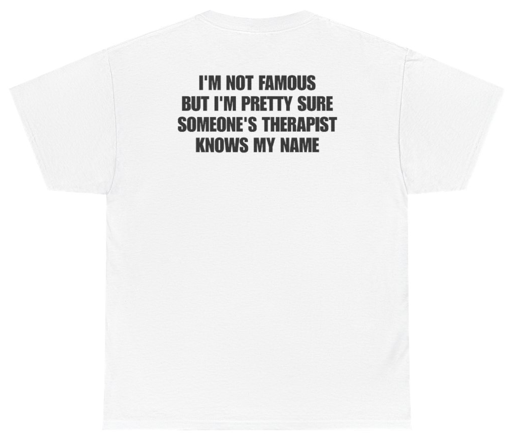 Funny Im Not Famous But Im Pretty Sure Someones Therapist Knows My Name (BACKPRINT) T-Shirt featuring bold sarcastic humor and graphic design, perfect for casual wear and humor lovers