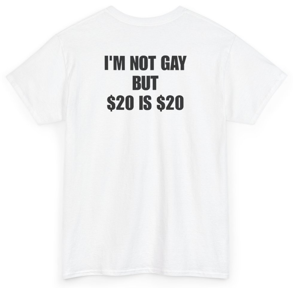 Funny I'm Not Gay But $20 Is $20 (BACKPRINT) T-Shirt featuring bold sarcastic humor and graphic design, perfect for casual wear and humor lovers