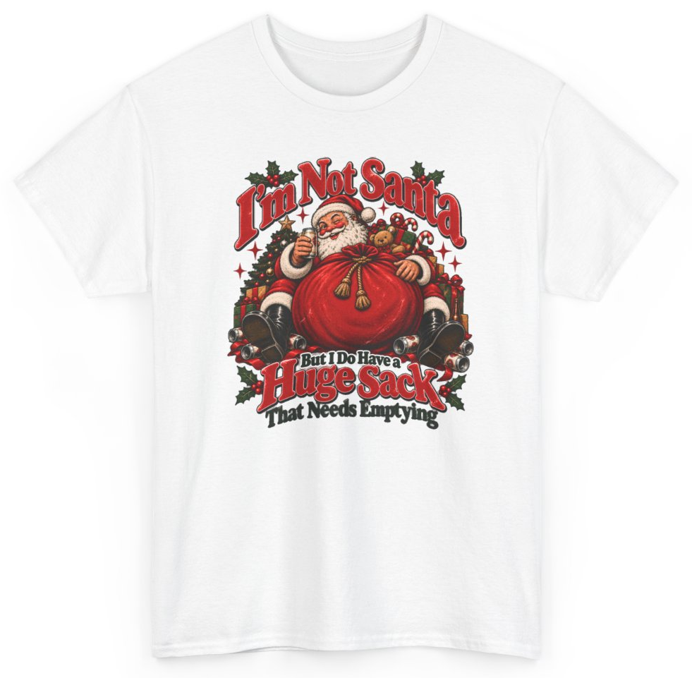Funny I'm Not Santa But I Do Have A Huge Sack That Needs Emptying T-Shirt featuring bold sarcastic humor and graphic design, perfect for casual wear and humor lovers