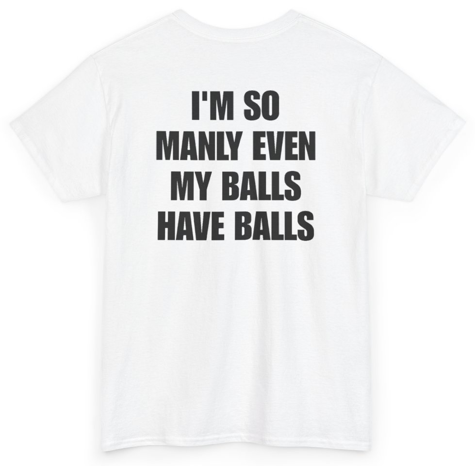 Funny I'm So Manly Even My Balls Have Balls (BACKPRINT) T-Shirt featuring bold sarcastic humor and graphic design, perfect for casual wear and humor lovers
