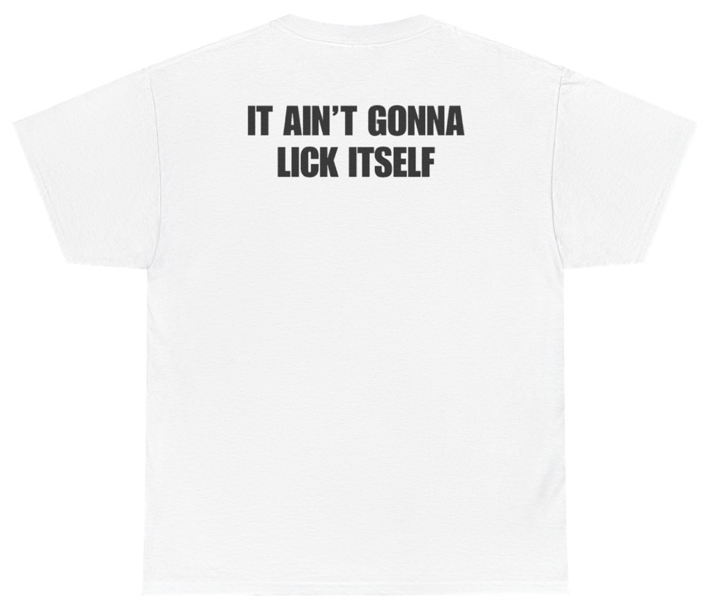 Funny It Ain't Gonna Lick Itself Tee (BACKPRINT) T-Shirt featuring bold sarcastic humor and graphic design, perfect for casual wear and humor lovers